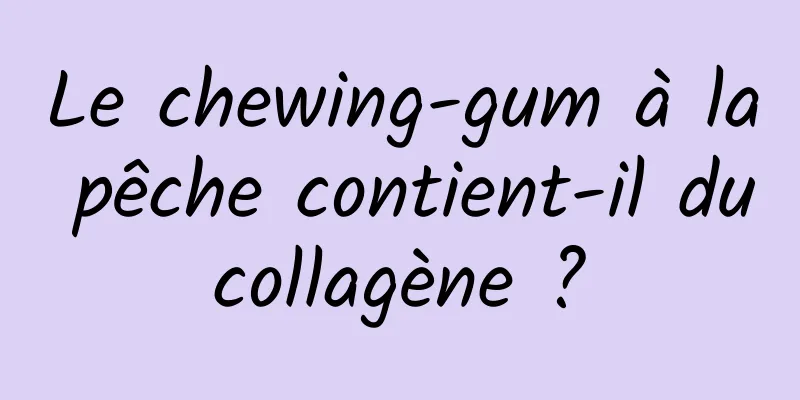 Le chewing-gum à la pêche contient-il du collagène ? 