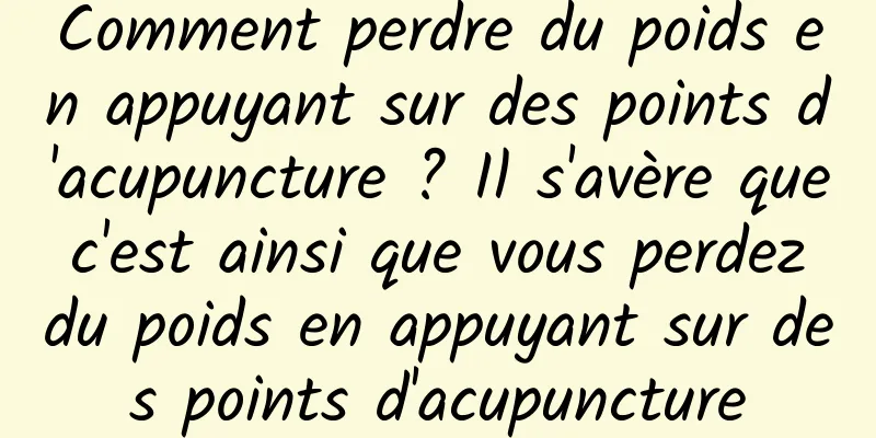 Comment perdre du poids en appuyant sur des points d'acupuncture ? Il s'avère que c'est ainsi que vous perdez du poids en appuyant sur des points d'acupuncture