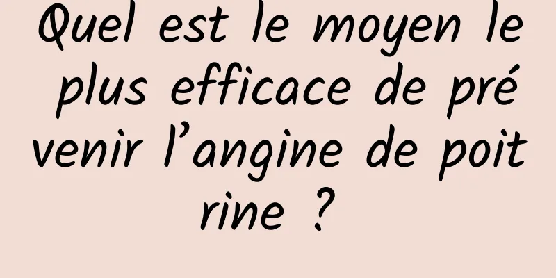 Quel est le moyen le plus efficace de prévenir l’angine de poitrine ? 