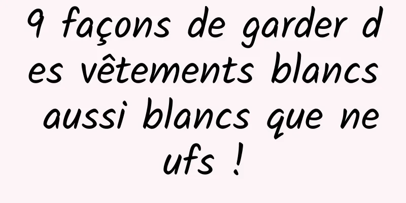 9 façons de garder des vêtements blancs aussi blancs que neufs !