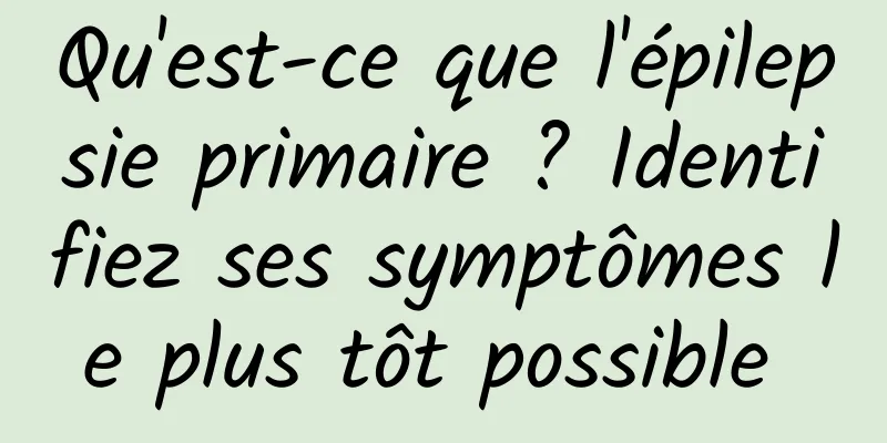 Qu'est-ce que l'épilepsie primaire ? Identifiez ses symptômes le plus tôt possible 