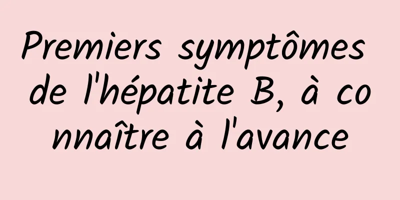 Premiers symptômes de l'hépatite B, à connaître à l'avance