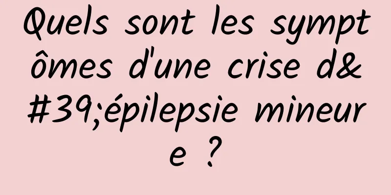 Quels sont les symptômes d'une crise d'épilepsie mineure ?