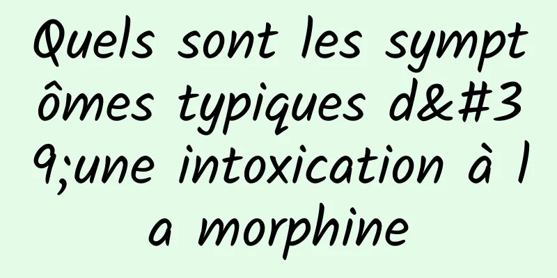 Quels sont les symptômes typiques d'une intoxication à la morphine