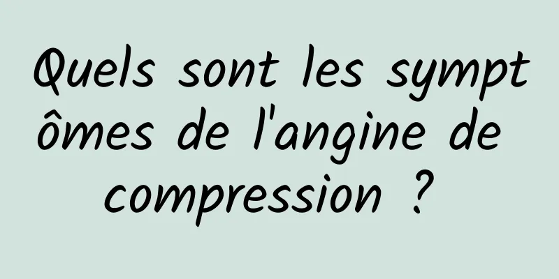 Quels sont les symptômes de l'angine de compression ? 