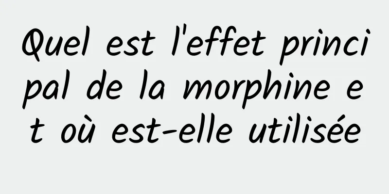 Quel est l'effet principal de la morphine et où est-elle utilisée