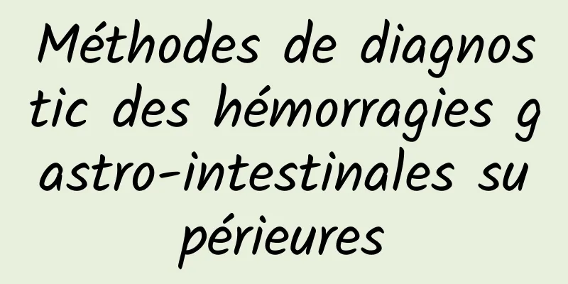 Méthodes de diagnostic des hémorragies gastro-intestinales supérieures