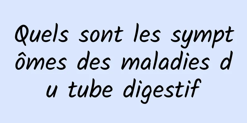 Quels sont les symptômes des maladies du tube digestif