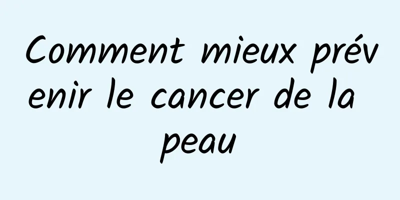 Comment mieux prévenir le cancer de la peau