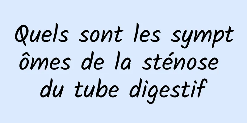 Quels sont les symptômes de la sténose du tube digestif