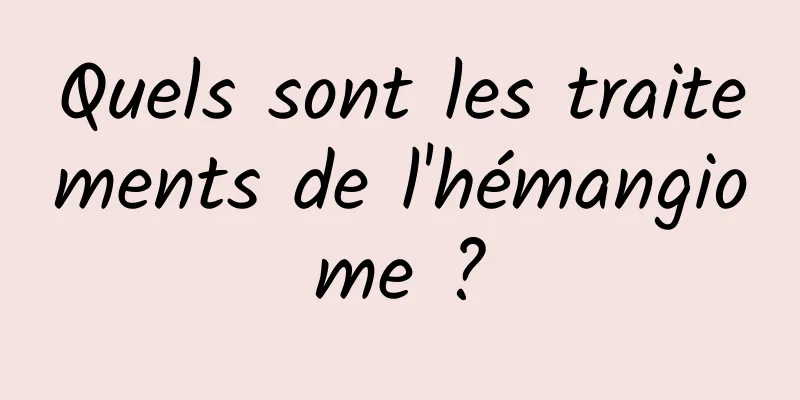 Quels sont les traitements de l'hémangiome ?