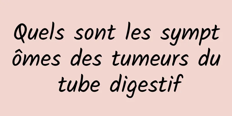 Quels sont les symptômes des tumeurs du tube digestif