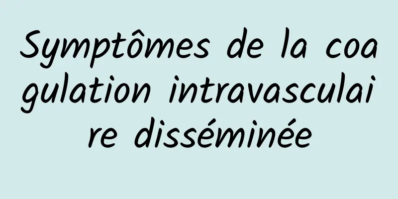 Symptômes de la coagulation intravasculaire disséminée