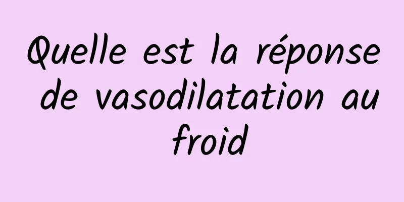 Quelle est la réponse de vasodilatation au froid