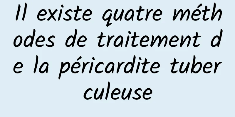 Il existe quatre méthodes de traitement de la péricardite tuberculeuse