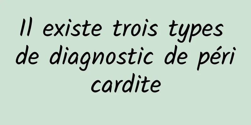 Il existe trois types de diagnostic de péricardite