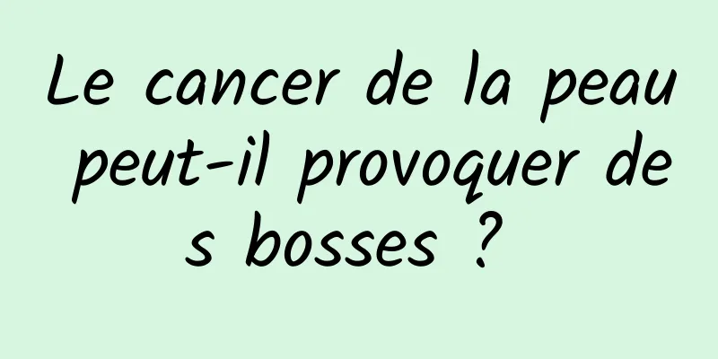 Le cancer de la peau peut-il provoquer des bosses ? 