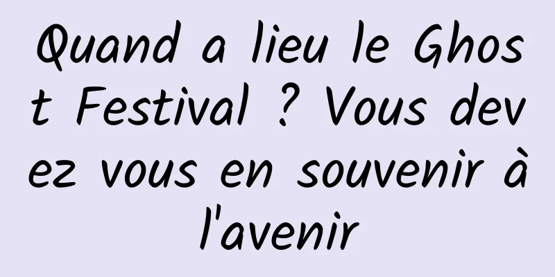 Quand a lieu le Ghost Festival ? Vous devez vous en souvenir à l'avenir 