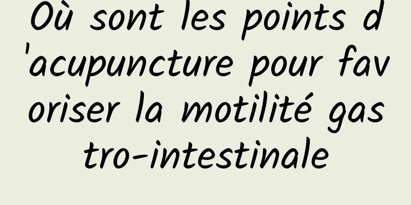 Où sont les points d'acupuncture pour favoriser la motilité gastro-intestinale