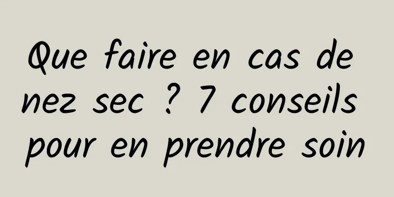 Que faire en cas de nez sec ? 7 conseils pour en prendre soin