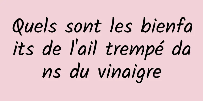 Quels sont les bienfaits de l'ail trempé dans du vinaigre