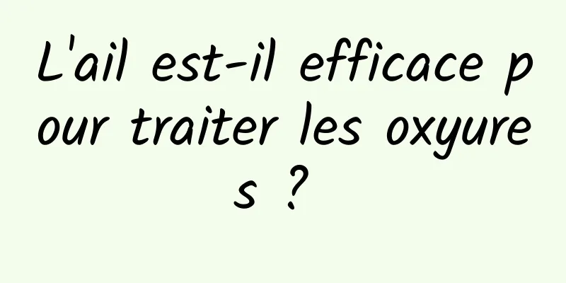 L'ail est-il efficace pour traiter les oxyures ? 