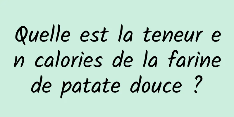 Quelle est la teneur en calories de la farine de patate douce ? 