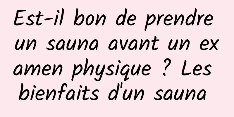 Est-il bon de prendre un sauna avant un examen physique ? Les bienfaits d'un sauna 