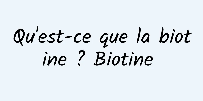 Qu'est-ce que la biotine ? Biotine 