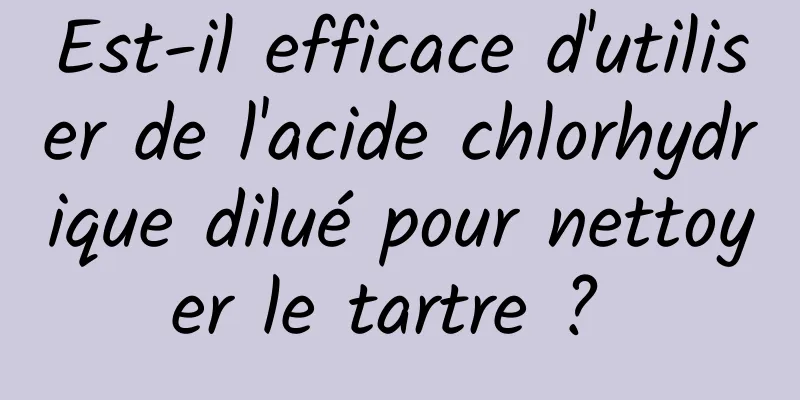 Est-il efficace d'utiliser de l'acide chlorhydrique dilué pour nettoyer le tartre ? 