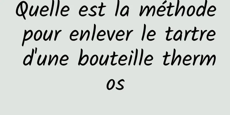 Quelle est la méthode pour enlever le tartre d'une bouteille thermos