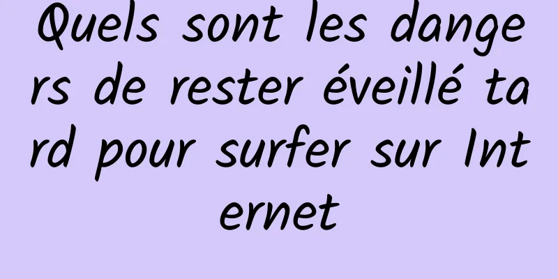 Quels sont les dangers de rester éveillé tard pour surfer sur Internet