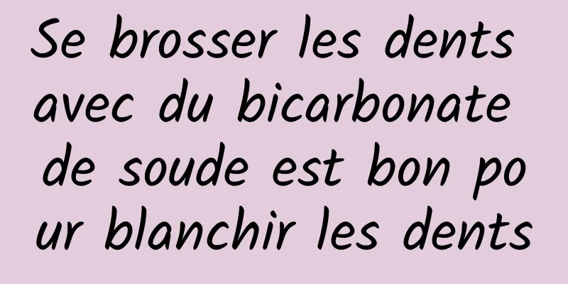 Se brosser les dents avec du bicarbonate de soude est bon pour blanchir les dents