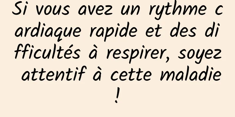 Si vous avez un rythme cardiaque rapide et des difficultés à respirer, soyez attentif à cette maladie ! 