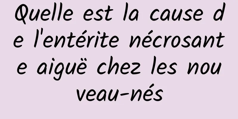 Quelle est la cause de l'entérite nécrosante aiguë chez les nouveau-nés