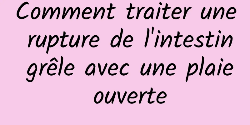 Comment traiter une rupture de l'intestin grêle avec une plaie ouverte