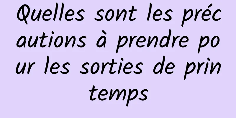 Quelles sont les précautions à prendre pour les sorties de printemps