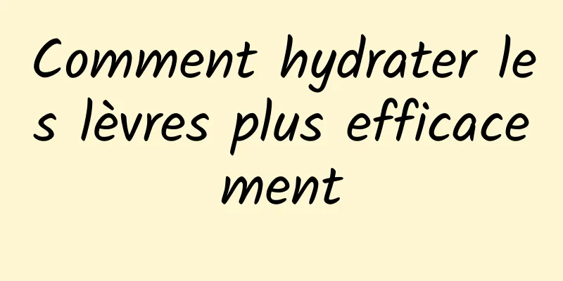 Comment hydrater les lèvres plus efficacement