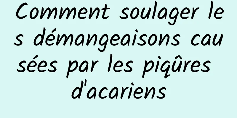 Comment soulager les démangeaisons causées par les piqûres d'acariens