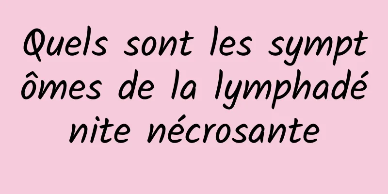 Quels sont les symptômes de la lymphadénite nécrosante