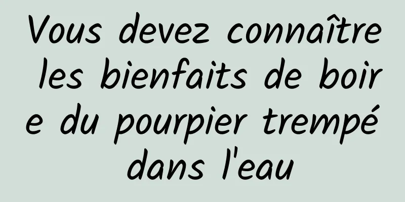 Vous devez connaître les bienfaits de boire du pourpier trempé dans l'eau