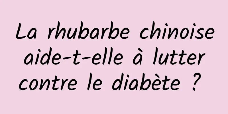 La rhubarbe chinoise aide-t-elle à lutter contre le diabète ? 