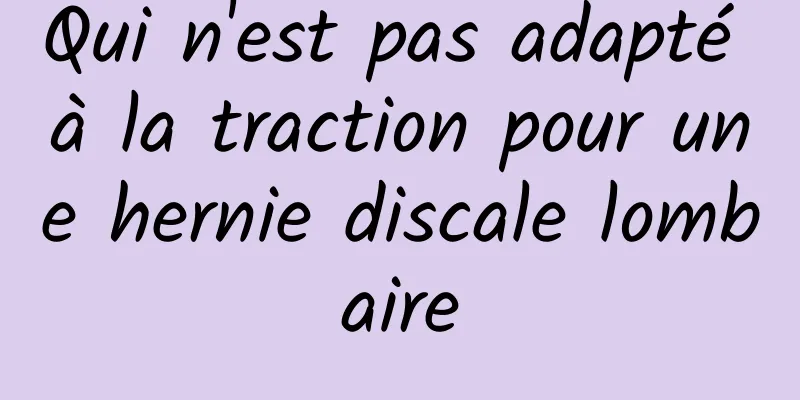 Qui n'est pas adapté à la traction pour une hernie discale lombaire