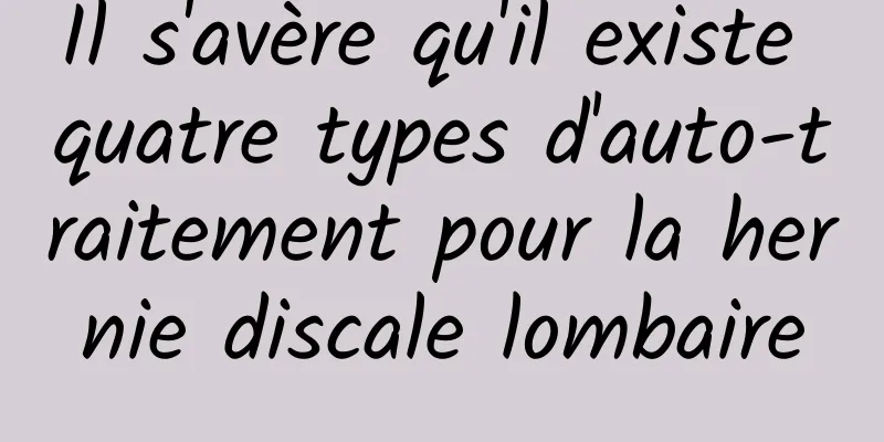 Il s'avère qu'il existe quatre types d'auto-traitement pour la hernie discale lombaire