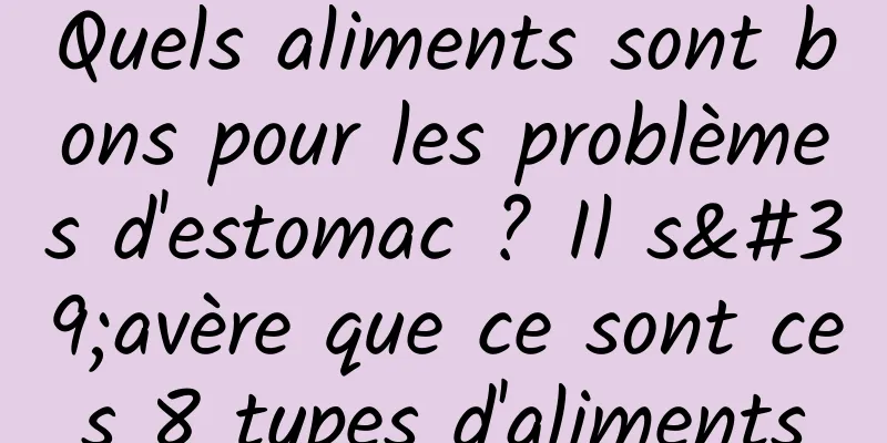 Quels aliments sont bons pour les problèmes d'estomac ? Il s'avère que ce sont ces 8 types d'aliments