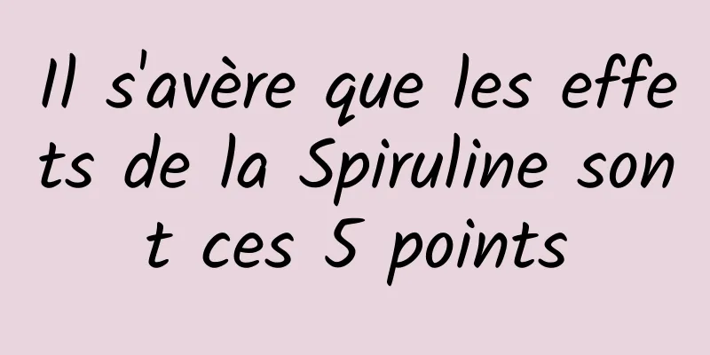 Il s'avère que les effets de la Spiruline sont ces 5 points