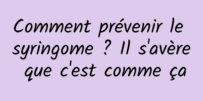 Comment prévenir le syringome ? Il s'avère que c'est comme ça