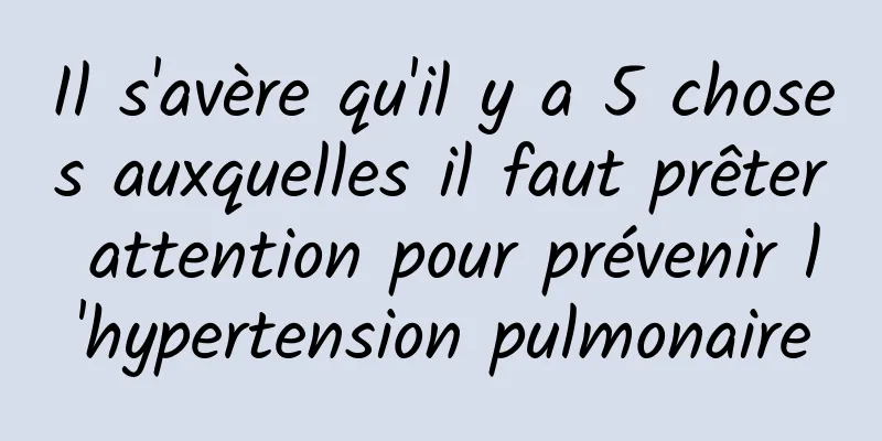 Il s'avère qu'il y a 5 choses auxquelles il faut prêter attention pour prévenir l'hypertension pulmonaire