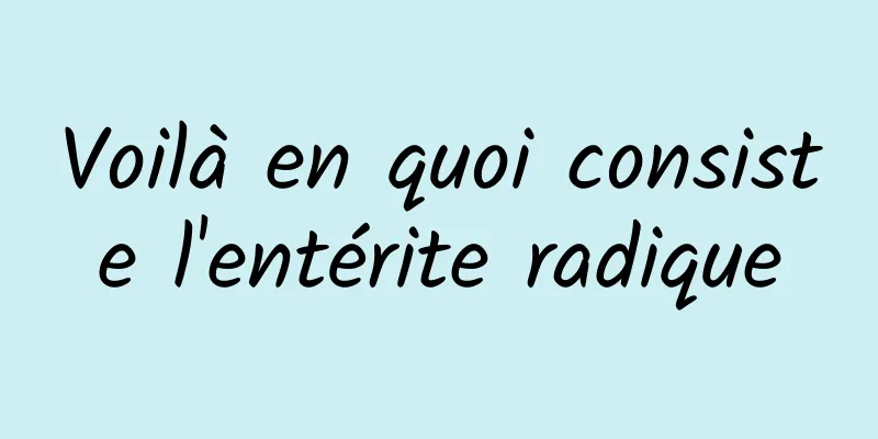 Voilà en quoi consiste l'entérite radique