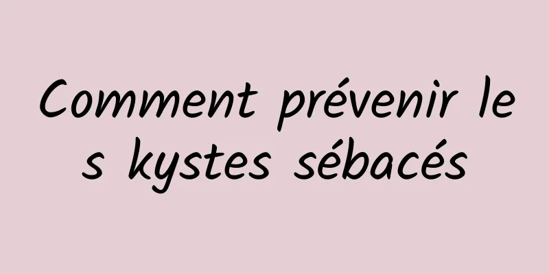 Comment prévenir les kystes sébacés